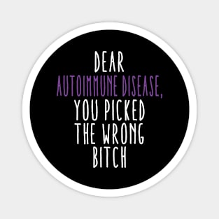 Dear Autoimmune Disease You Picked The Wrong Bitch Magnet